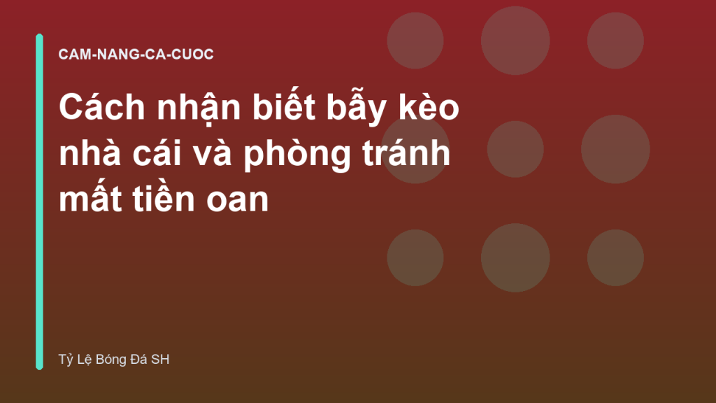 Cách nhận biết bẫy kèo nhà cái và phòng tránh mất tiền oan
