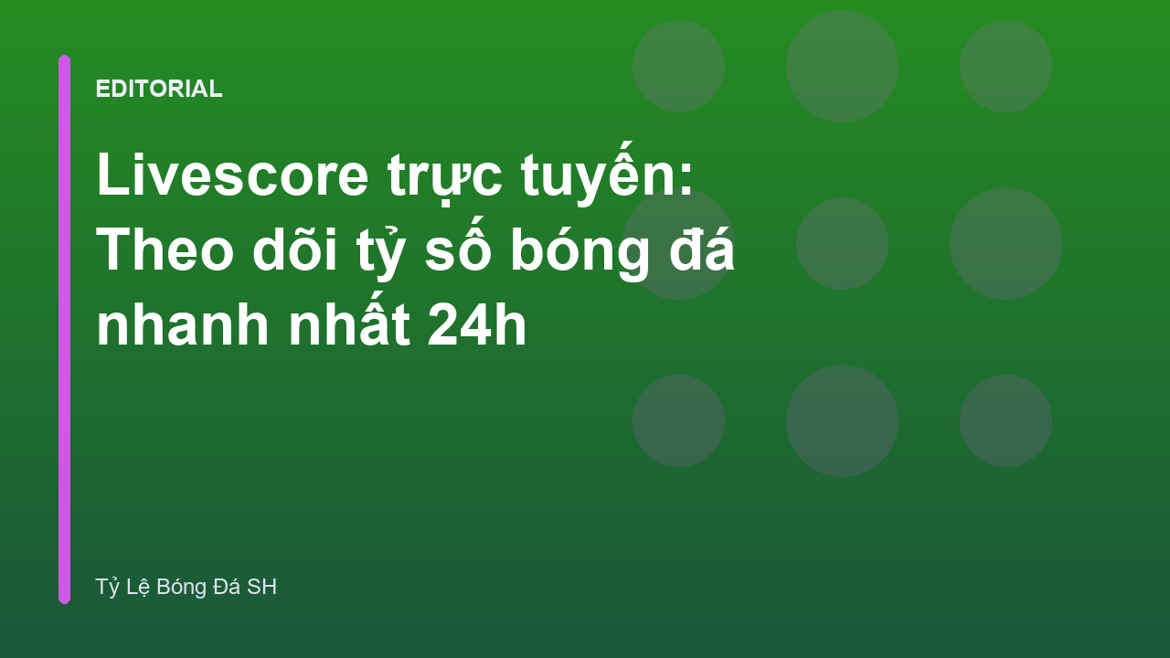 Theo dõi livescore trực tuyến bóng đá nhanh nhất