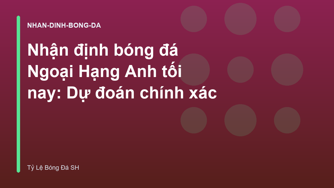 Read more about the article Nhận định bóng đá Ngoại Hạng Anh tối nay: Dự đoán chính xác