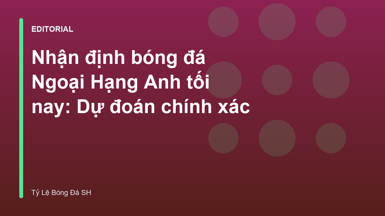 Nhận định bóng đá Ngoại Hạng Anh chuyên sâu